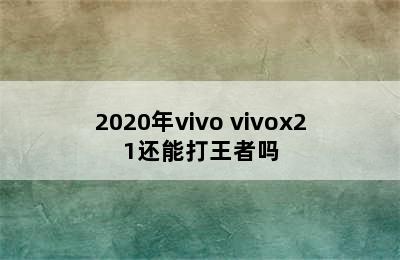 2020年vivo vivox21还能打王者吗